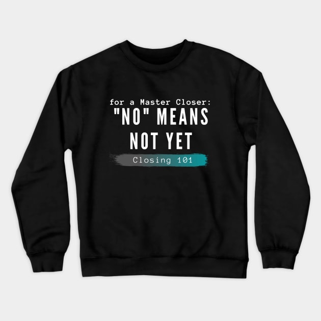 For a Closer, "no" means not yet Crewneck Sweatshirt by Closer T-shirts